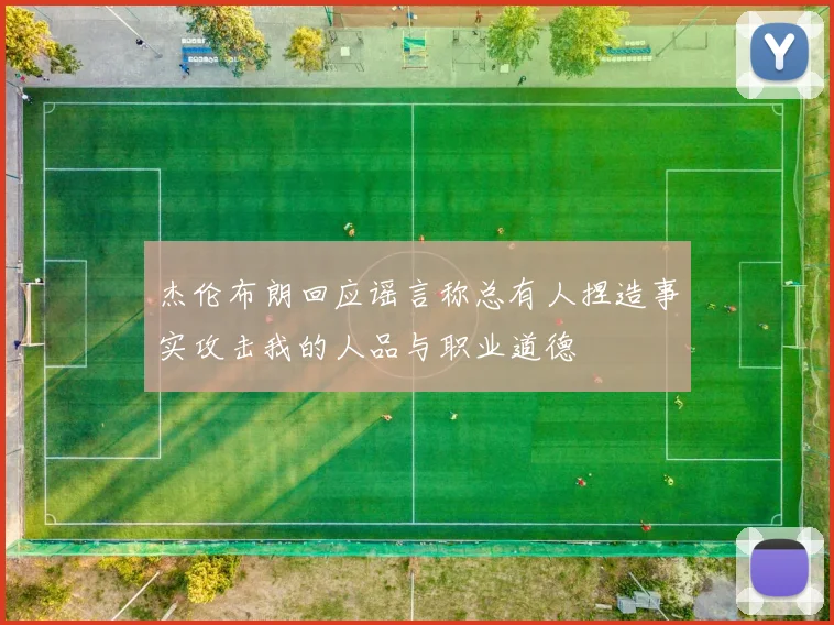 杰伦布朗回应谣言称总有人捏造事实攻击我的人品与职业道德
