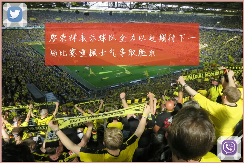 廖荣祥表示球队全力以赴期待下一场比赛重振士气争取胜利